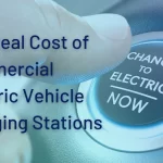 The Real Cost of Commercial Electric Vehicle Charging Stations